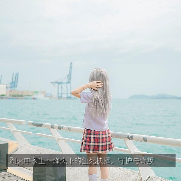 烈火中永生：烽火下的生死抉择，守护与背叛